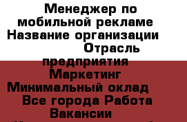 Менеджер по мобильной рекламе › Название организации ­ Realore › Отрасль предприятия ­ Маркетинг › Минимальный оклад ­ 1 - Все города Работа » Вакансии   . Калининградская обл.,Советск г.